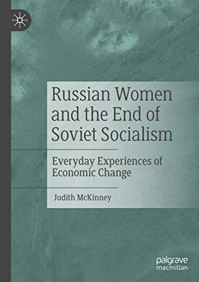 Russian Women and the End of Soviet Socialism : Everyday Experiences of Economic Change
