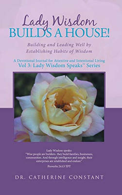 Lady Wisdom Builds a House! : Building and Leading Well by Establishing Habits of Wisdom