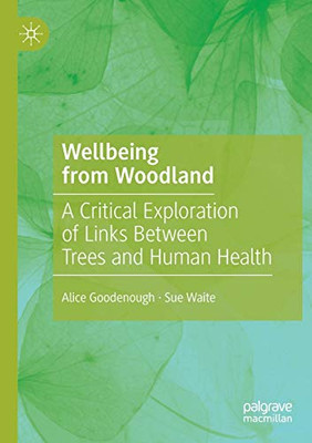 Wellbeing from Woodland : A Critical Exploration of Links Between Trees and Human Health