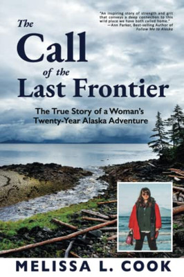 The Call of the Last Frontier : The True Story of a Woman's Twenty-Year Alaska Adventure