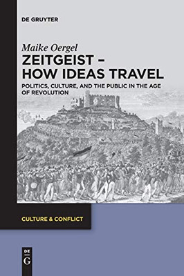 Zeitgeist - How Ideas Travel : Politics, Culture and the Public in the Age of Revolution