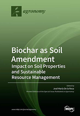 Biochar as Soil Amendment : Impact on Soil Properties and Sustainable Resource Management