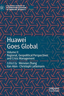 Huawei Goes Global : Volume II: Regional, Geopolitical Perspectives and Crisis Management