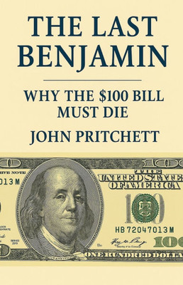 The Last Benjamin: Why the $100 Bill Must Die