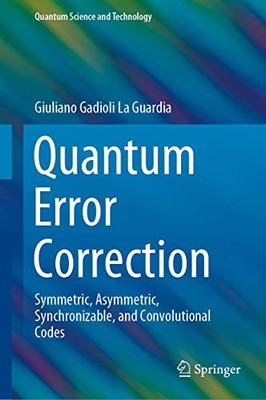 Quantum Error Correction : Symmetric, Asymmetric, Synchronizable, and Convolutional Codes