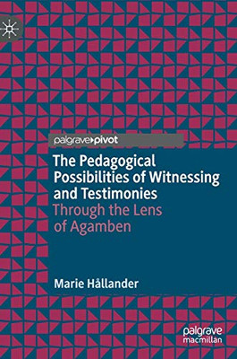 The Pedagogical Possibilities of Witnessing and Testimonies : Through the Lens of Agamben