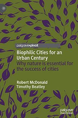 Biophilic Cities for an Urban Century : Why nature is essential for the success of cities