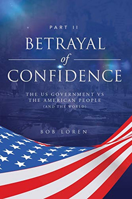 Betrayal of Confidence : The US Government Vs The American People (and the World) Part II