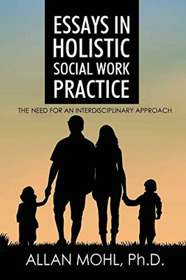 Essays in Holistic Social Work Practice Book : The Need for an Interdisciplinary Approach