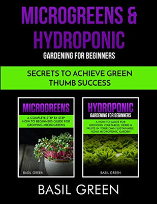 Microgreens & Hydroponic Gardening For Beginners : Secrets To Achieve Green Thumb Success