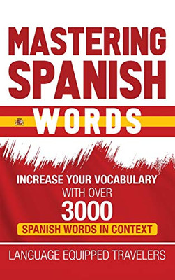 Mastering Spanish Words : Increase Your Vocabulary with Over 3000 Spanish Words in Context