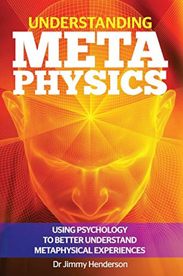 Understanding Metaphysics : Using Psychology to Better Understand Metaphysical Experiences