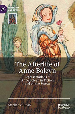 The Afterlife of Anne Boleyn : Representations of Anne Boleyn in Fiction and on the Screen