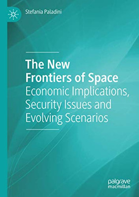 The New Frontiers of Space : Economic Implications, Security Issues and Evolving Scenarios