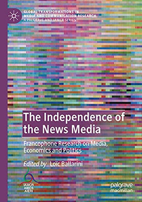 The Independence of the News Media : Francophone Research on Media, Economics and Politics