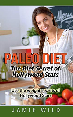 Paleo Diet - The Diet Secret of Hollywood Stars : Use the weight secrets of Hollywood Stars
