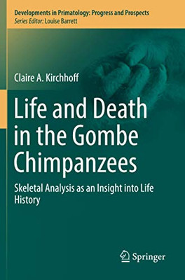 Life and Death in the Gombe Chimpanzees : Skeletal Analysis as an Insight into Life History