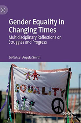 Gender Equality in Changing Times : Multidisciplinary Reflections on Struggles and Progress