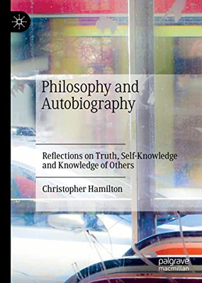 Philosophy and Autobiography : Reflections on Truth, Self-Knowledge and Knowledge of Others