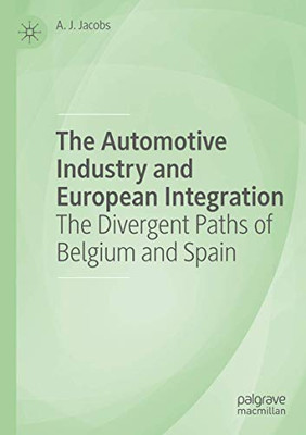 The Automotive Industry and European Integration : The Divergent Paths of Belgium and Spain