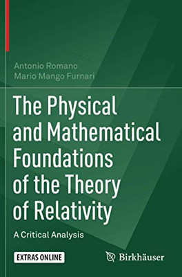 The Physical and Mathematical Foundations of the Theory of Relativity : A Critical Analysis