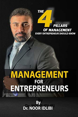 Management For Entrepreneurs : The Four Pillars of Management Every Entrepreneur Should Know