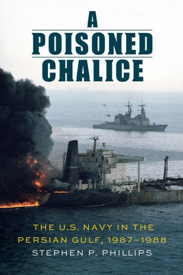 A Poisoned Chalice: The U.S. Navy in the Persian Gulf, 1987-1988