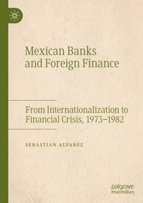 Mexican Banks and Foreign Finance : From Internationalization to Financial Crisis, 1973û1982