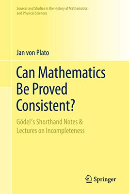 Can Mathematics Be Proved Consistent? : G÷del's Shorthand Notes & Lectures on Incompleteness