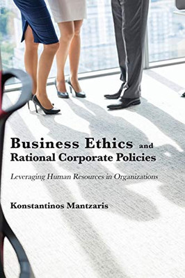 Business Ethics and Rational Corporate Policies : Leveraging Human Resources in Organizations