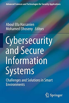 Cybersecurity and Secure Information Systems : Challenges and Solutions in Smart Environments