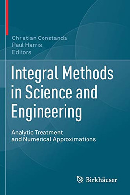 Integral Methods in Science and Engineering : Analytic Treatment and Numerical Approximations