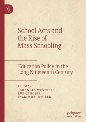 SCHOOL ACTS AND THE RISE OF MASS SCHOOLLING : Education Policy in the Long Nineteenth Century