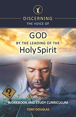 Discerning the Voice of God by the Leading of the Holy Spirit : Workbook and Study Curriculum