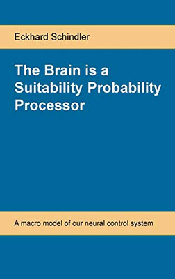 The Brain is a Suitability Probability Processor : A Macro Model of Our Neural Control System