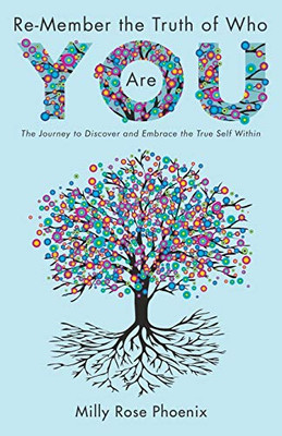 Re-Member the Truth of Who You Are : The Journey to Discover and Embrace the True Self Within