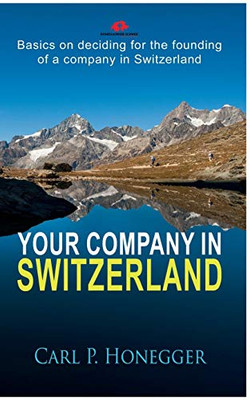 Your company in Switzerland : Basics on deciding for the founding of a company in Switzerland.