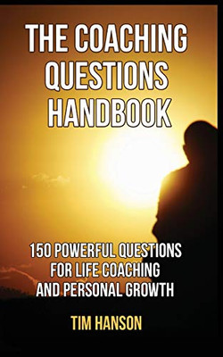The Coaching Questions Handbook : 150 Powerful Questions for Life Coaching and Personal Growth
