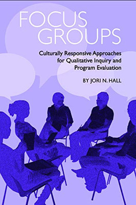 Focus Groups : Culturally Responsive Approaches for Qualitative Inquiry and Program Evaluation