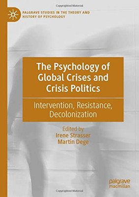 The Psychology of Global Crises and Crisis Politics : Intervention, Resistance, Decolonization