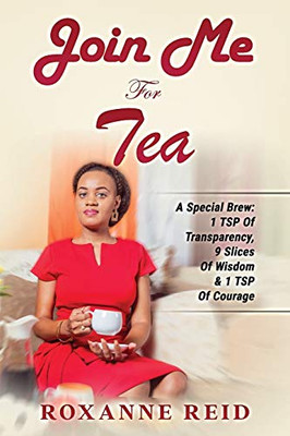 Join Me For Tea : A Special Brew: 1 Tsp of Transparency, 9 Slices of Wisdom & 1 Tsp of Courage