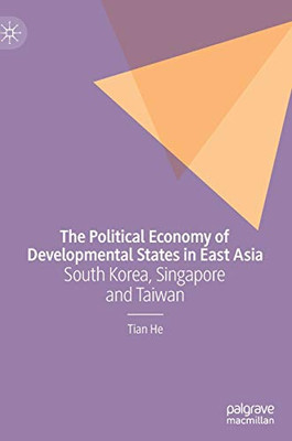 The Political Economy of Developmental States in East Asia : South Korea, Singapore and Taiwan