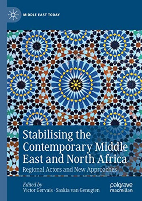Stabilising the Contemporary Middle East and North Africa : Regional Actors and New Approaches