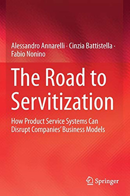 The Road to Servitization : How Product Service Systems Can Disrupt CompaniesÆ Business Models