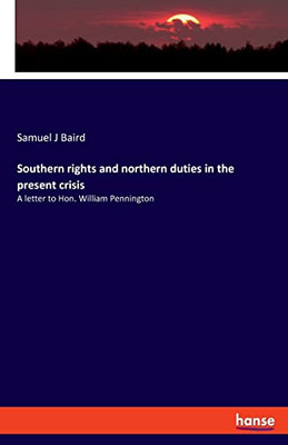 Southern Rights and Northern Duties in the Present Crisis : A Letter to Hon. William Pennington