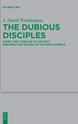 The Dubious Disciples : Doubt and Disbelief in the Post-resurrection Scenes of the Four Gospels