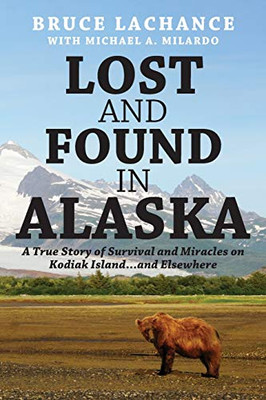 Lost and Found In Alaska: A True Story of Survival and Miracles on Kodiak Island...and Elsewhere