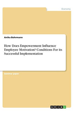 How Does Empowerment Influence Employee Motivation? Conditions For Its Successful Implementation