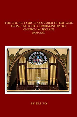 The Church Musicians Guild of Buffalo : From Catholic Choirmasters to Church Musicians 1946-2021