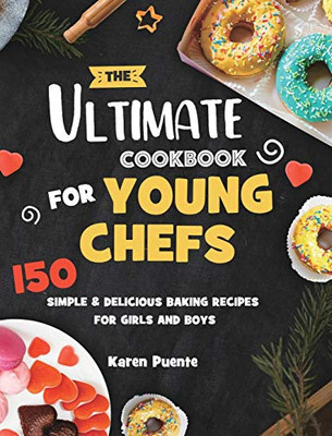 The Ultimate Cookbook for Young Chefs : 150 Simple & Delicious Baking Recipes for Girls and Boys